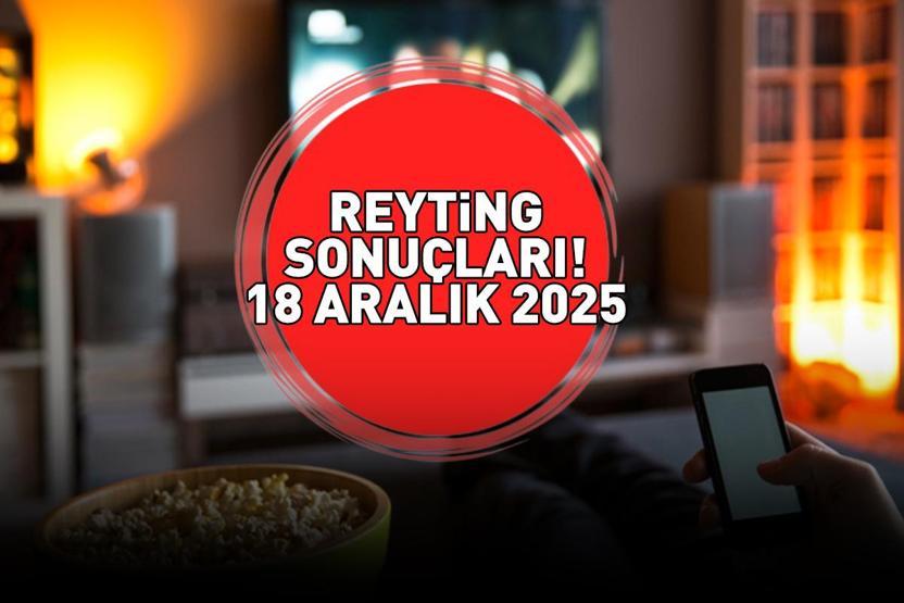 18 ARALIK 2025 REYTİNG SONUÇLARI Reyting sonuçları kim birinci oldu Galatasaray - Başakşehir maçı, Veliaht, MasterChef...