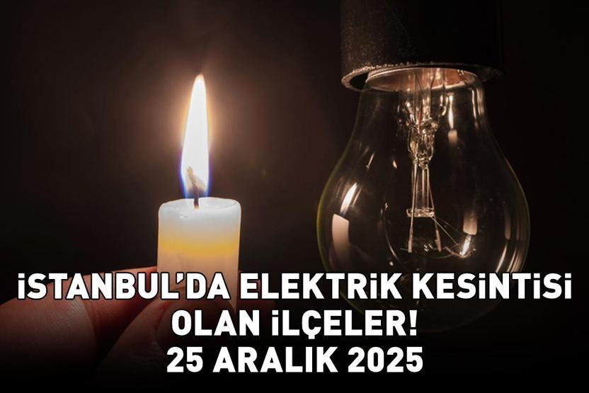 İSTANBULDA ELEKTRİK KESİNTİSİ 25 ARALIK 2025 | 21 İlçe Karanlığa Gömülecek İstanbul’da Elektrik Kesintisi Saat Kaçta Bitecek Beşiktaş, Beyoğlu, Şişli, Silivri...