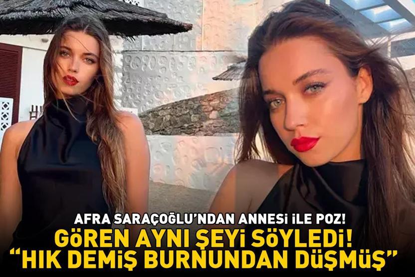 A.B.İ.nin Çağlası Afra Saraçoğlu ve annesinden poz Gören aynı şeyi söyledi: Hık demiş burnundan düşmüş