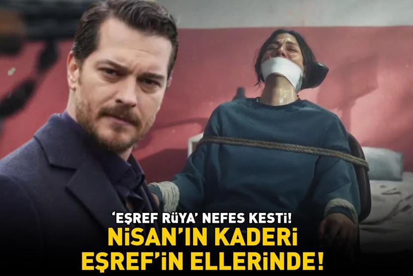 Eşref Rüya nefes kesti NİSANIN KADERİ EŞREFİN ELLERİNDE