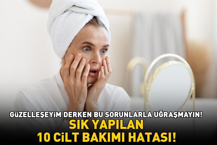 SIK YAPILAN 10 CİLT BAKIMI HATASI Güzelleşeyim derken bu cilt problemleriyle uğraşmayın: Akne, sivilce, siyah nokta, kızarıklık ve pullanma
