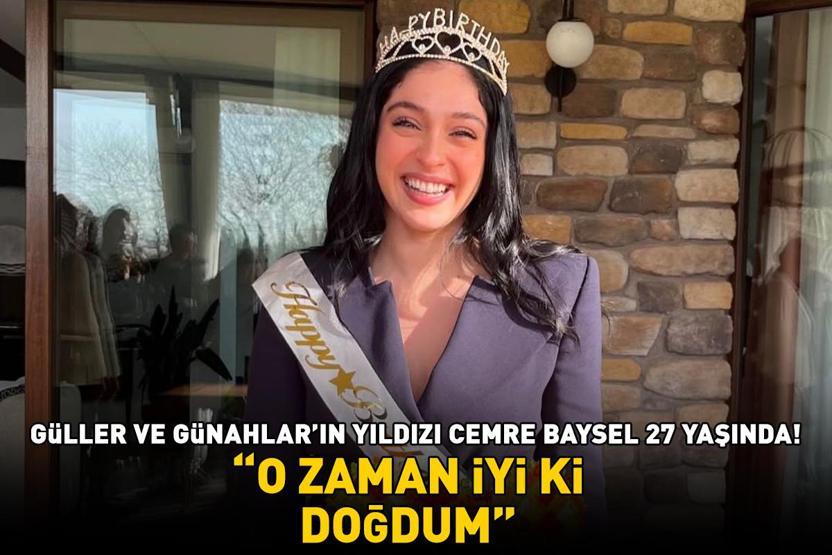 Güller ve Günahların Zeynepi Cemre Baysel 27 yaşında O ZAMAN İYİ Kİ DOĞDUM