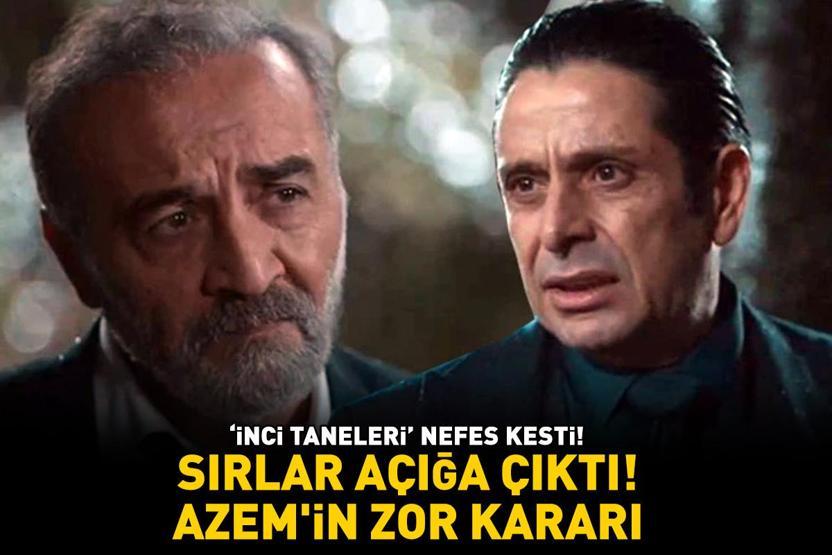 ‘İnci Taneleri’ nefes kesti Sırlar açığa çıktı Azem’in zor kararı