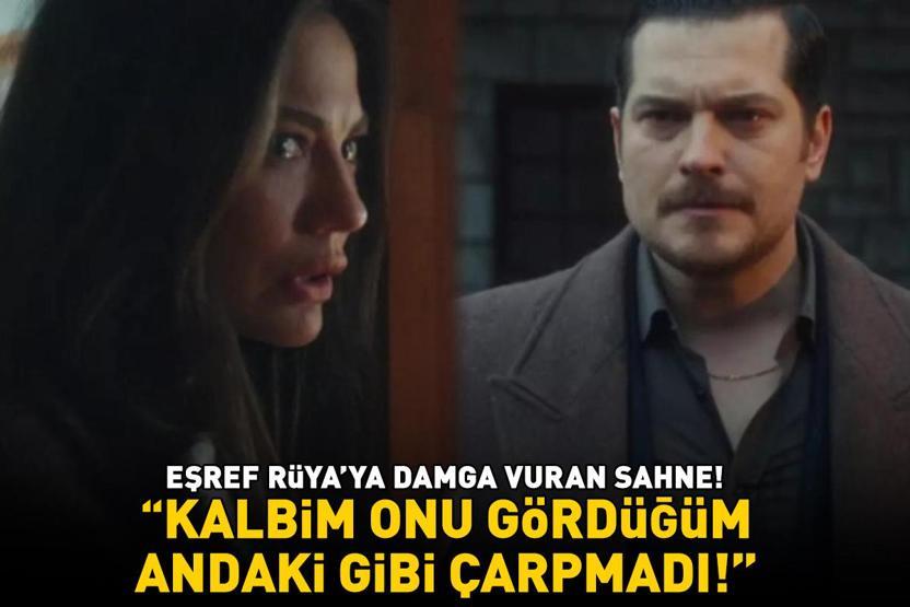 Eşref Rüya’ya damga vuran sahne “Kalbim onu gördüğüm andaki gibi çarpmadı