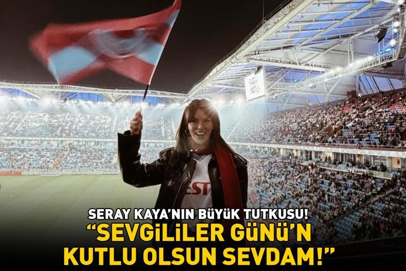 Kızılcık Şerbetinin Başakı Seray Kaya, Trabzonspor – Fenerbahçe derbisini izledi Sevgililer Günün kutlu olsun sevdam