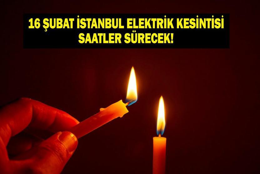 16 ŞUBAT İSTANBUL ELEKTRİK KESİNTİSİ BEDAŞ: İstanbulda Elektrikler Ne Zaman Gelecek 23 İlçede Saatler Süren Kesinti Yaşanacak