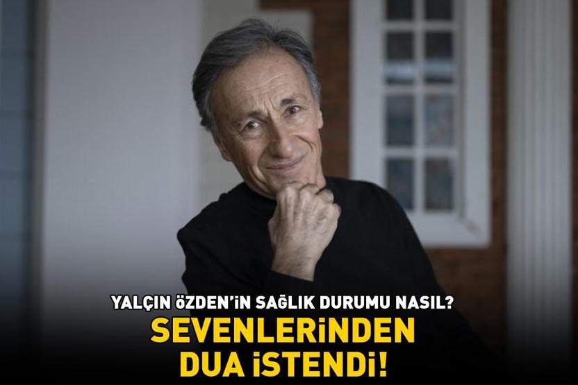 Beyin kanaması geçirdi Yalçın Özdenin sıhhat durumu ne şekilde Sevenlerinden namaz istendi
