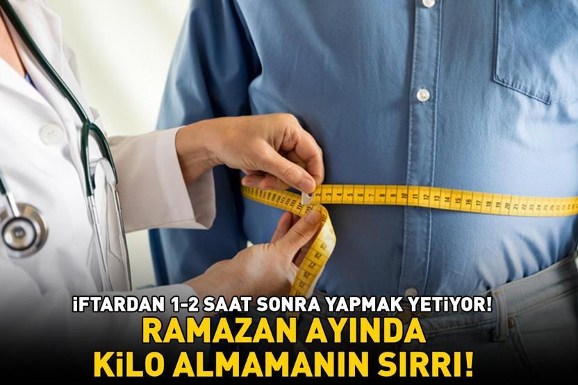 Ramazan ayında kilo almamanın sırrı Bel, basen ve göbek yağlanmasına dikkat İftardan 1–2 saat sonra yapmak yetiyor