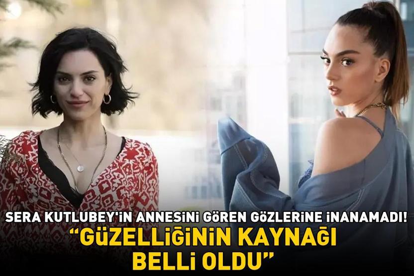 İnci Tanelerinin Nehiri Sera Kutlubeyin annesini gören gözlerine inanamadı Güzelliğinin kaynağı belli oldu