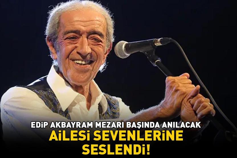 VEFATININ YIL DÖNÜMÜNDE ANILACAK Edip Akbayramın ailesi duyurdu: Sevenlerini aramızda görmekten mutluluk duyarız
