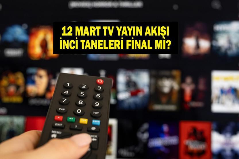 12 MART TV YAYIN AKIŞI: Bugün Hangi Diziler Var İnci Taneleri Final Mi Yapıyor İşte 12 Mart Perşembe TV Yayın Akışı...