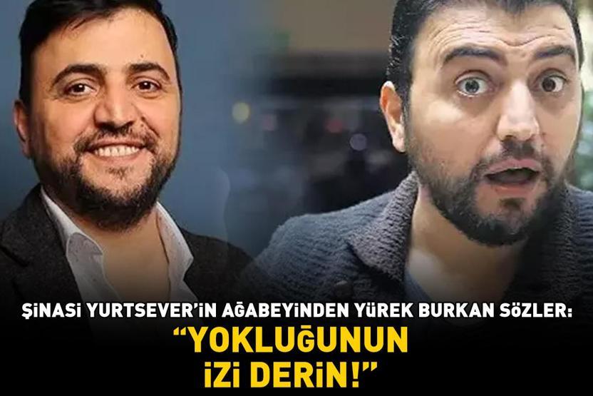 Acısı dinmiyor Şinasi Yurtseverin ağabeyinden yürek burkan sözler: Yokluğunun izi derin