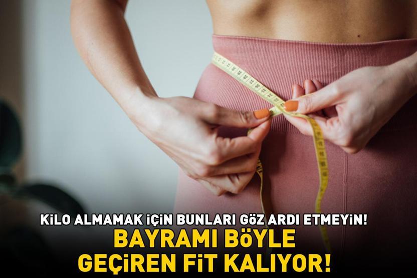 Ramazan Bayramını böyle geçiren fit kalıyor Kilo almamak için bu püf noktalarını göz ardı etmeyin