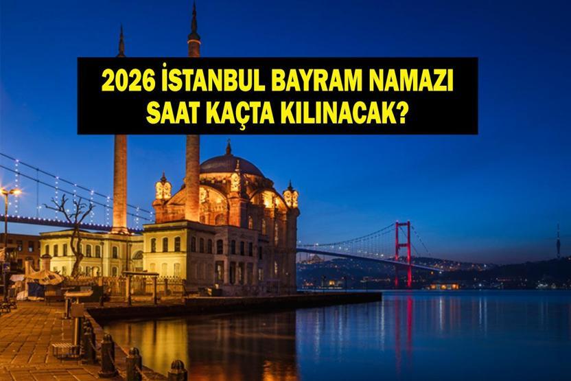 İSTANBUL Bayram Namazı Saati 2026 - İstanbulda Ramazan Bayramı namazı saat kaçta, ne zaman kılınacak Diyanet bayram namazı vakti