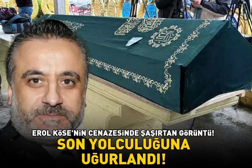 Erol Köse Son Yolculuğuna Uğurlandı Cenazede Şaşırtan Görüntü