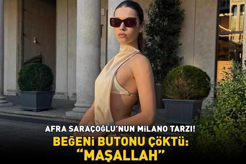 Afra Saraçoğlunun Milano tarzı Beğeni butonu çöktü: ‘Maşallah