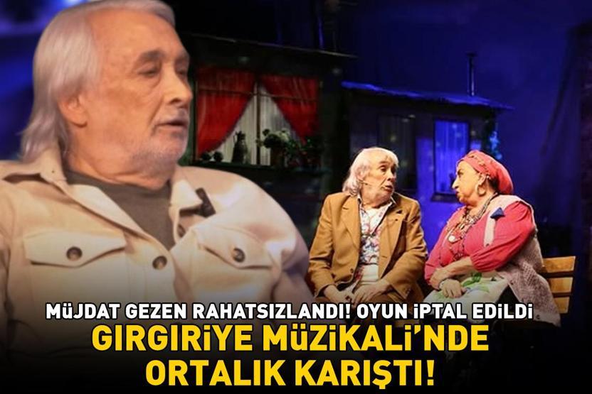 MÜJDAT GEZENİN SAĞLIK DURUMU NASIL Gırgıriye Müzikalinde ortalık karıştı