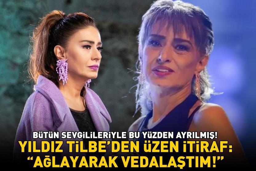 Yıldız Tilbeden üzen itiraf Meğer bütün sevgilileriyle bu yüzden ayrılmış ‘Hepsiyle ağlaya ağlaya vedalaştım’