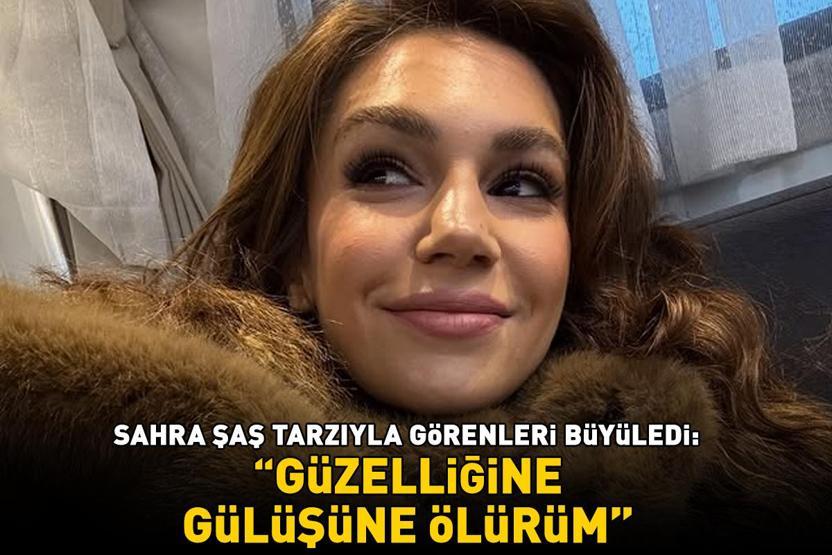 Uzak Şehirin Nare’si Sahra Şaş tarzıyla görenleri büyüledi: Güzelliğine, gülüşüne ölürüm’