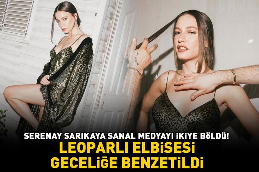 Serenay Sarıkayanın tarzı sanal medyayı 2ye böldü Leoparlı elbisesi geceliğe benzetildi