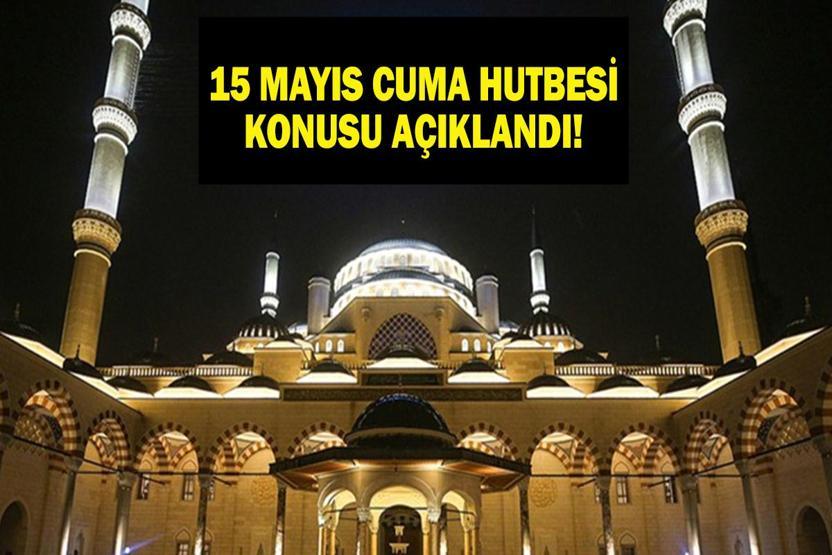 CUMA HUTBESİ 15 MAYIS 2026: Bu Hafta Cuma Hutbesi Konusu Ne Diyanet İşleri Açıkladı