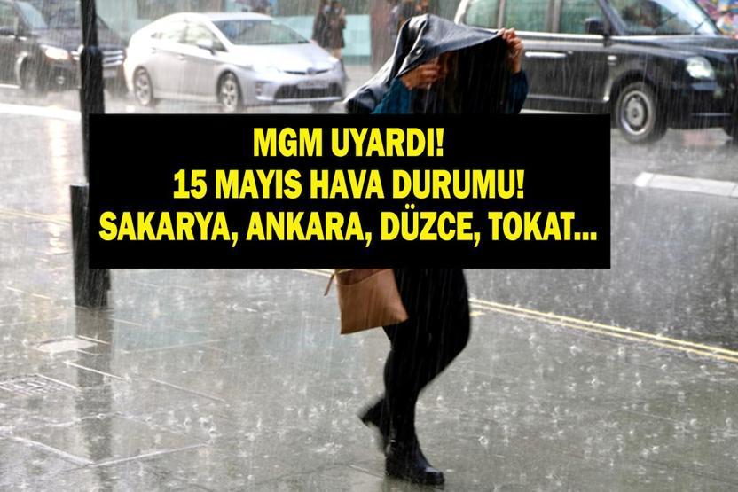 HAVA DURUMU 15 MAYIS CUMA METEOROLOJİ UYARDI: Bugün Hava Nasıl Olacak Ankara, Tokat, Düzce ve Sakarya İçin Kritik Uyarı...