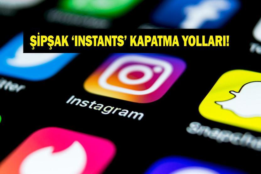 INSTAGRAM ŞİPŞAK (INSTANTS) KAPAMA: Instagram şipşak nasıl kapatılır, nasıl açılır Instagram şipşak (Instants)nedir