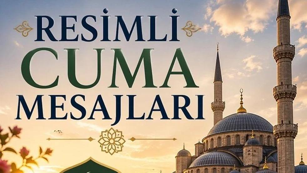 RESİMLİ CUMA MESAJLARI YENİ: 22 Mayıs En Güzel, En Anlamlı, En Duygusal Cuma Mesajları 2026