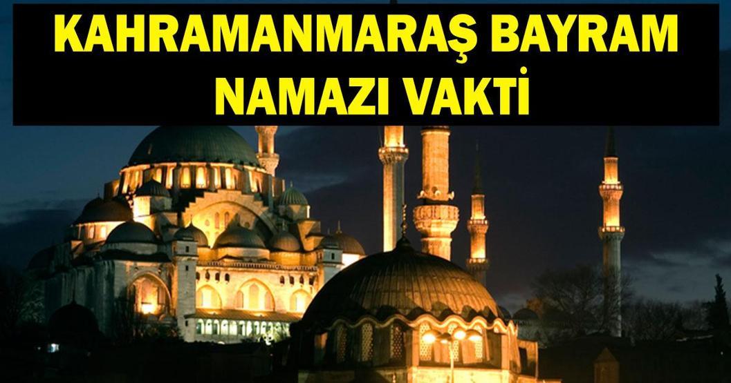 KAHRAMANMARAŞ BAYRAM NAMAZI VAKTİ 2026: Kurban Bayramı Kahramanmaraş Bayram Namazı Saat Kaçta Kılınacak Bayram Namazı Kaç Rekat