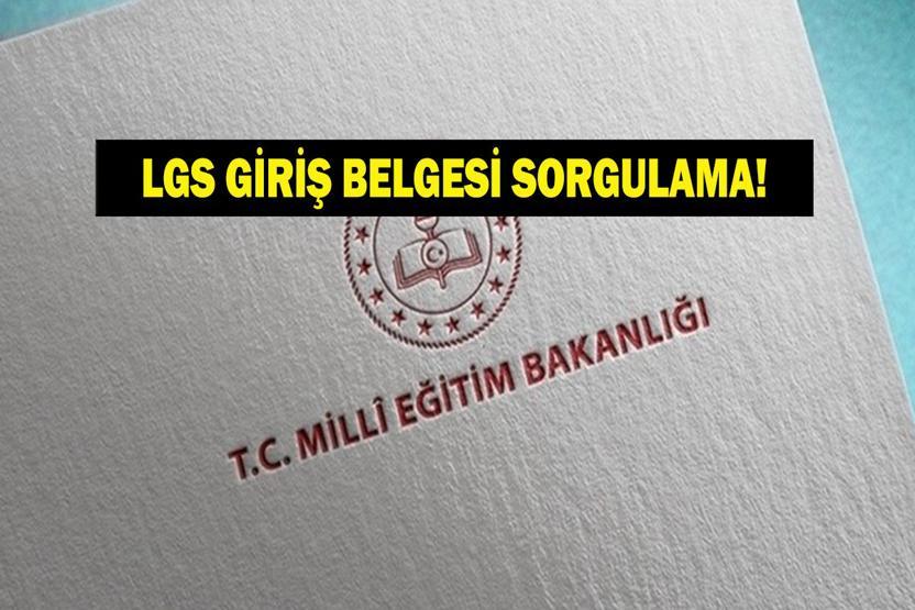 LGS SINAV GİRİŞ BELGESİ SORGULAMA: 2026 LGS Ne Zaman Sınav Giriş Belgesi Ne Zaman Erişime Açılacak, Nasıl Alınır