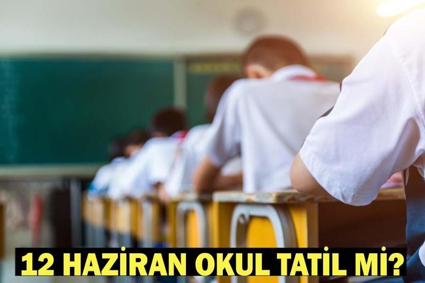 12 HAZİRAN OKUL TATİL Mİ, NEDEN MEB resmi açıklama 12 Haziran Cuma günü ders işlenecek mi
