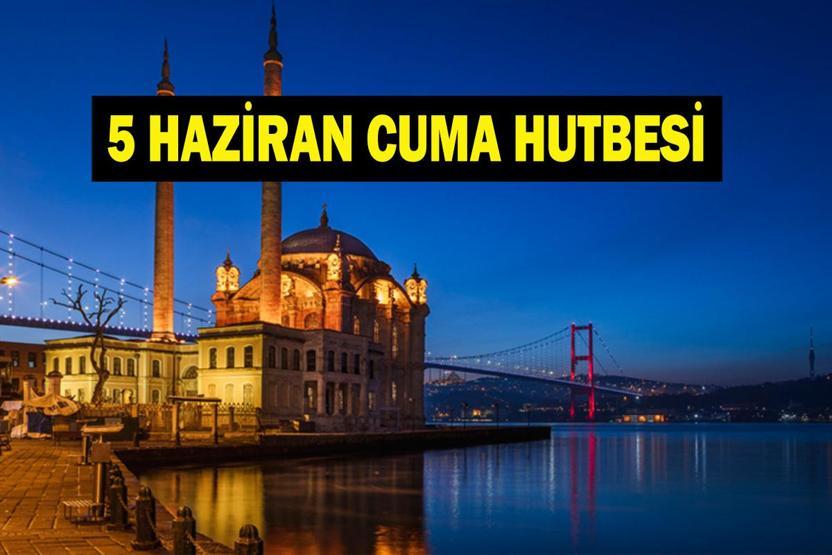 BU HAFTANIN CUMA HUTBESİ AÇIKLANDI (5 HAZİRAN 2026): Diyanet 5 Haziran Cuma Hutbesi Konusu Nedir Hutbenin Tam Metni ve Konusu