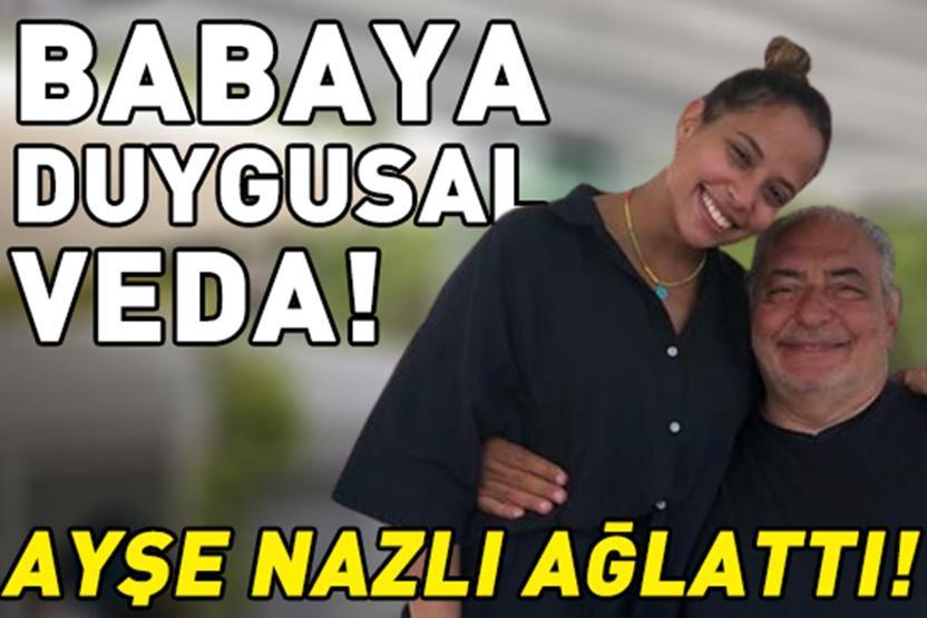 Ayşe Nazlı ağlattı Babası Reha Muhtara böyle veda etti: Hayatımın en güzel yerinde olacaksın