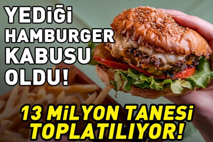 Yediği hamburger kabusu oldu Acilen ameliyata alındı 13 milyon adeti toplatılıyor