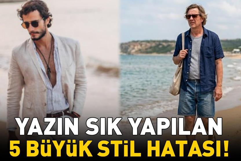 Yazın Erkeklerin Yaptığı 5 Büyük Stil Hatası Şık Görünmek İsteyenler Bunlardan Uzak Dursun