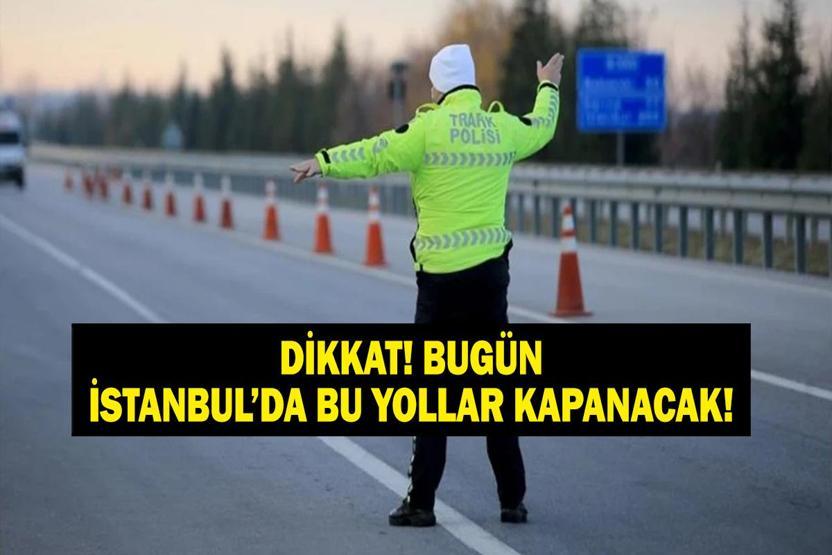 SON DAKİKA İSTANBUL KAPALI YOL HABERİ: 31 Temmuz İstanbulda Hangi Yollar Kapalı Kapalı Yollar Ne Zaman Açılacak İstanbullular dikkat