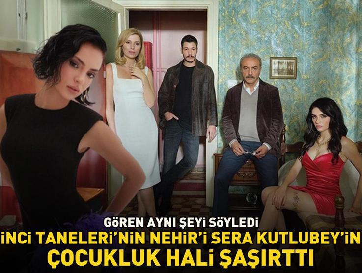 Gören aynı şeyi söyledi İnci Tanelerinde Azemin kızı Nehiri canlandıran Sera Kutlubeyin çocukluk hali sosyal medyayı salladı