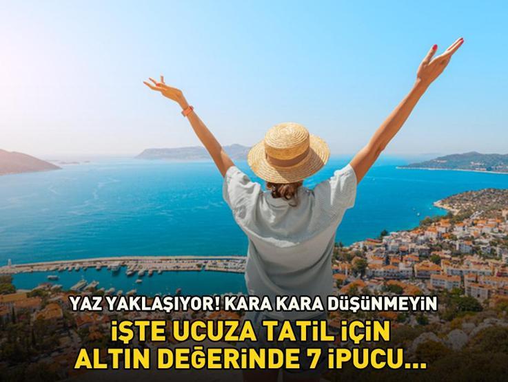 Yaz tatili nasıl ucuza getirilir Kara kara düşünmeyin, ekonomik tatil için ipuçları burada
