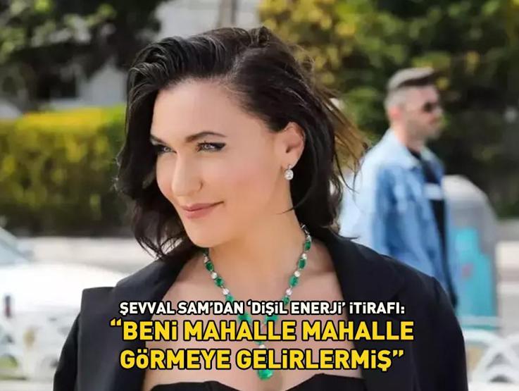 Şevval Samdan dişil enerji itirafı Beni mahalle mahalle görmeye gelirlermiş...