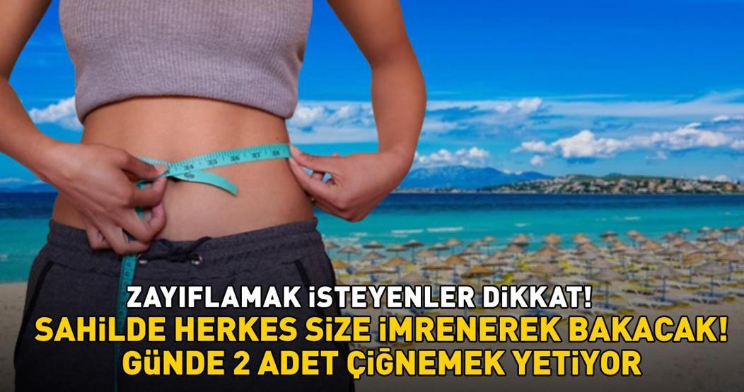 Çeşme, Bodrum ya da Fethiye Bu zayıflatan yöntem sayesinde sahilde herkes size imrenerek bakacak: Günde 2 adet yetiyor