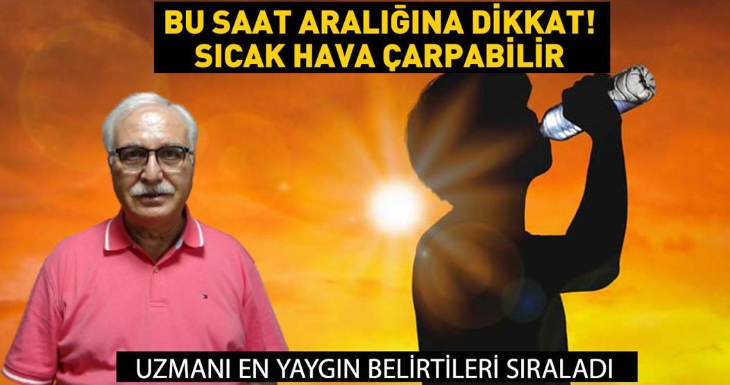 G�n�n bu saatine dikkat: S�cak �arpabilir! Prof. Dr. Tevfik �zl� s�cak �arpmas�nda en yayg�n belirtileri tek tek s�ralad�!