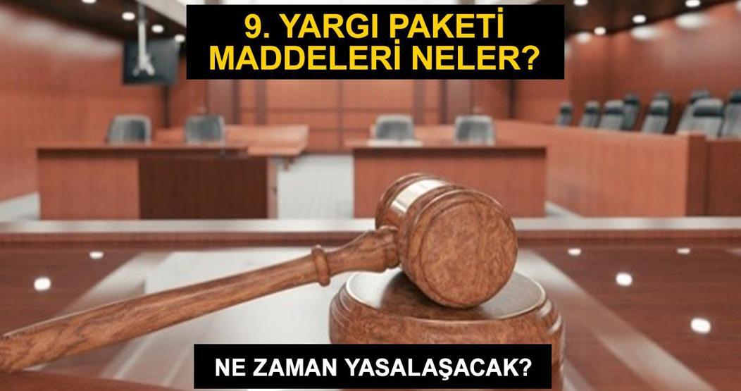 9. Yargı Paketi maddeleri ve içeriği neler 9. Yargı Paketi ne zaman yasalaşacak