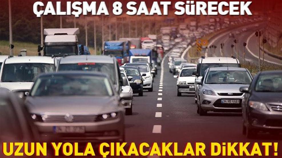 HABER... Uzun yola çıkacaklar dikkat Karayolları duyurdu: 8 saat sürecek çalışma...