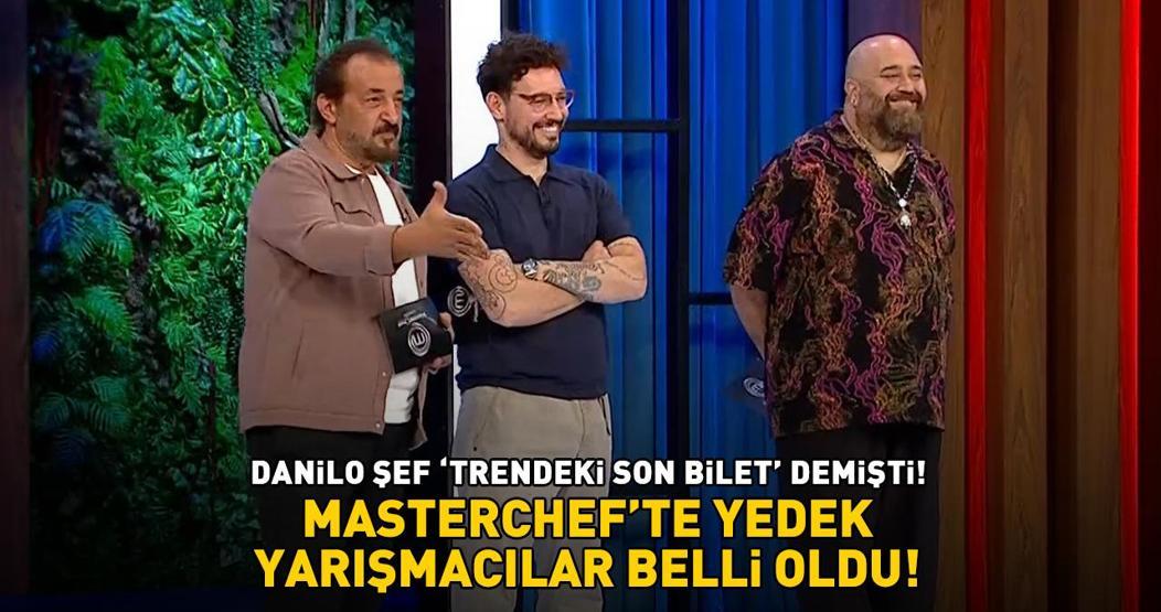 MasterChef’te yedek yarışmacılar belli oldu Danilo Şef Trendeki son bilet demişti İşte o isimler...