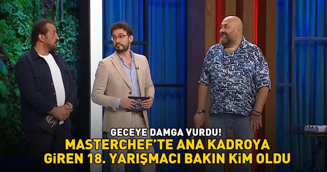 MasterChefte ana kadroya giren 18. yarışmacı belli oldu İşte geceye damga vuran isim...