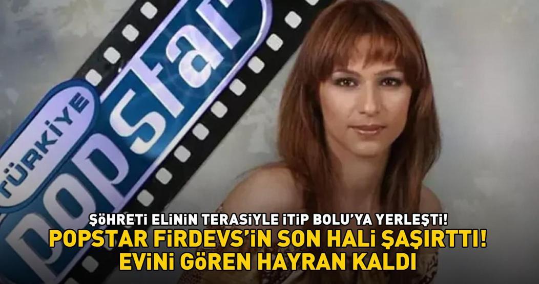 POPSTAR FİRDEVSİN SON HALİ ŞOKE ETTİ Şöhreti elinin tersiyle itip Boluya yerleşti Evini gören hayran kaldı