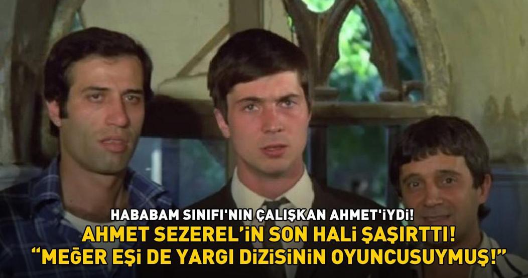 Hababam Sınıfının Çalışkan Ahmeti Ahmet Sezerelin son hali şoke etti Meğer eşi, Yargı dizisinin oyuncusuymuş
