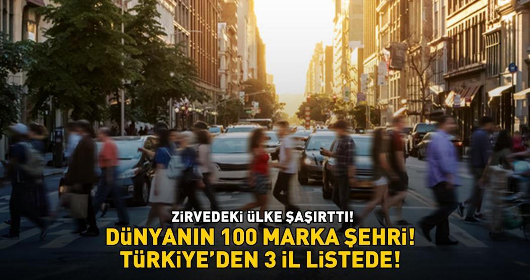 DÜNYANIN 100 MARKA ŞEHRİ BELLİ OLDU Zirvedeki ülke şaşırttı Bakın Türkiyeden hangi 3 il listeye girdi