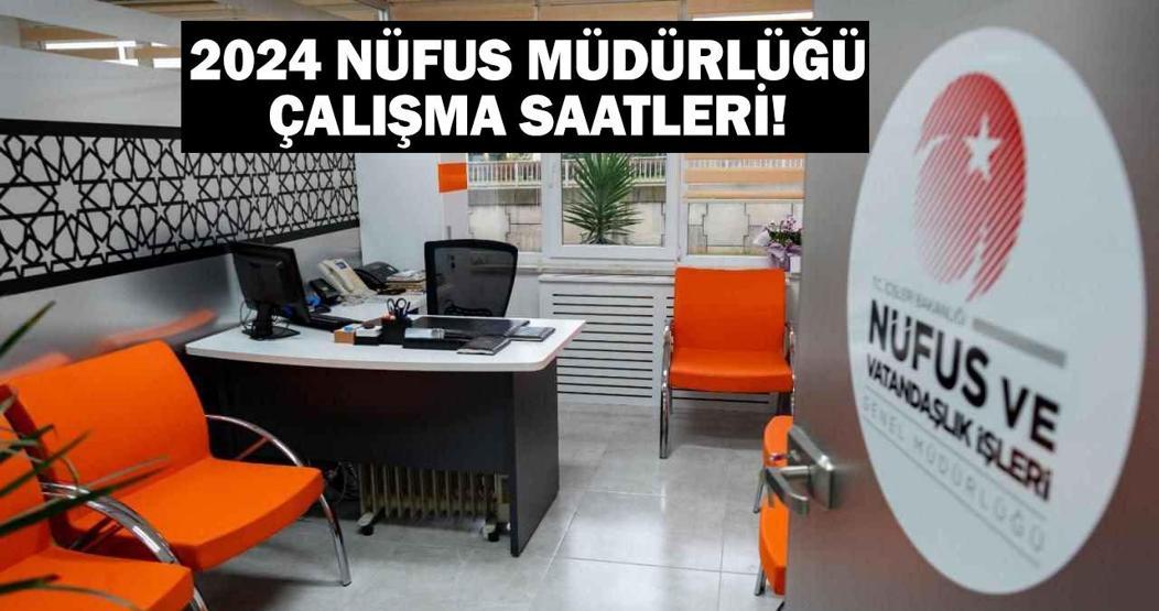 Nüfus Müdürlükleri kaçta açılıyor, kaçta kapanıyor, hafta sonu açık mı 2024 Nüfus Müdürlüğü çalışma saatleri