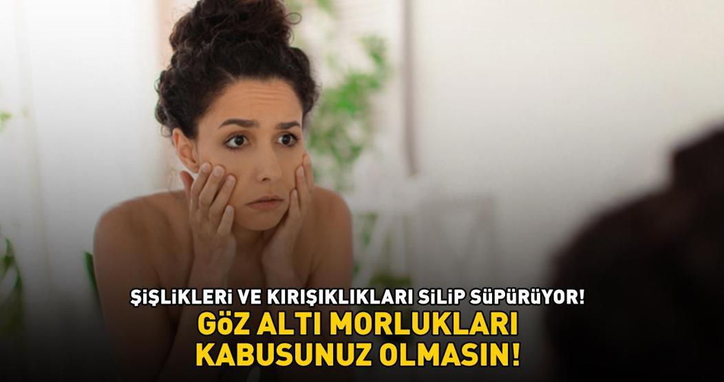 Göz Altı Morlukları Kabusunuz Olmasın Cildi Botoks Gibi Gerim Gerim Geriyor, Şişlikleri ve Kırışıklıkları Silip Süpürüyor